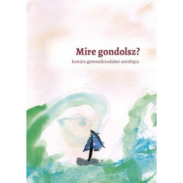   Burza Patrícia Kármen, Tóbiás Krisztián: Mire gondolsz? - kortárs gyermekirodalmi antológia