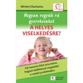   CHACHAMU, MIRIAM: HOGYAN VEGYÜK RÁ GYEREKEINKET A HELYES VISELKEDÉSRE?