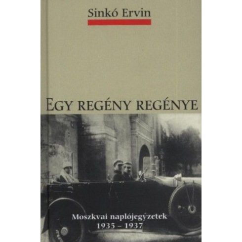 Sinkó Ervin: Egy regény regénye - Moszkvai naplójegyzetek 1935-1937
