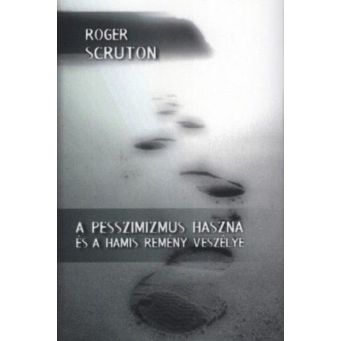 Roger Scruton: A pesszimizmus haszna és a hamis remény veszélye