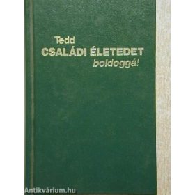Tedd családi életedet boldoggá! (antikvár)