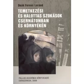   DEÁK FERENC LORÁND: TEMETKEZÉSI ÉS HALOTTAS SZOKÁSOK CSERNÁTONBAN ÉS KÖRNYÉKÉN