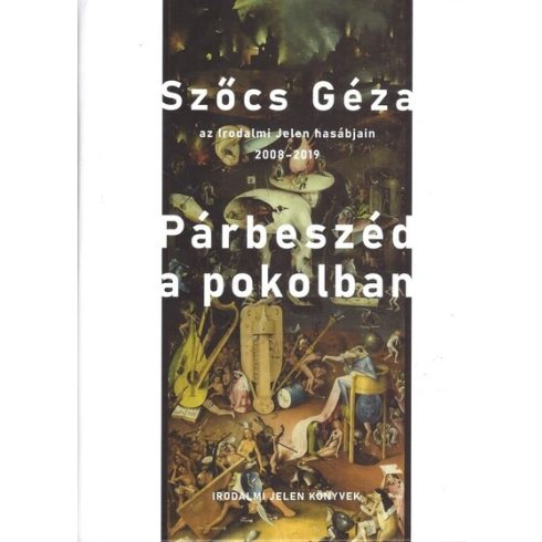 Szőcs Géza: Párbeszéd a pokolban - Szőcs Géza az Irodalmi Jelen hasábjain, 2008-2019