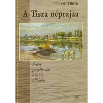 Bellon Tibor: A Tisza néprajza