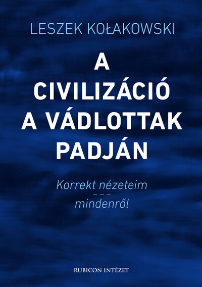Leszek Kolakowski: A civilizáció a vádlottak padján - Korrekt nézeteim - mindenről
