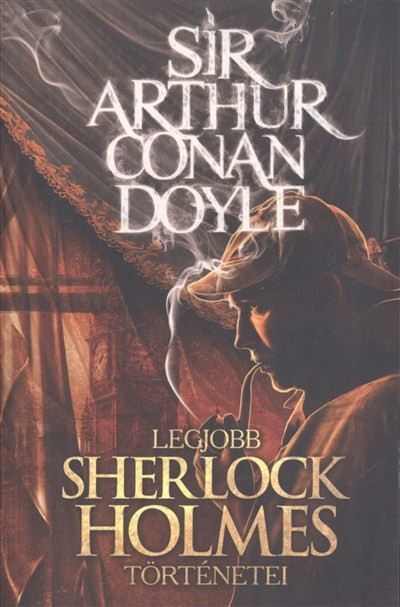 Szántai Zsolt: Sir Arthur Conan Doyle legjobb Sherlock Holmes történetei
